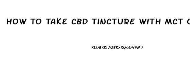 How To Take Cbd Tincture With Mct Oil