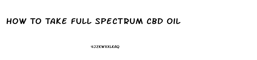 How To Take Full Spectrum Cbd Oil