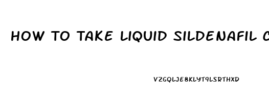 How To Take Liquid Sildenafil Citrate