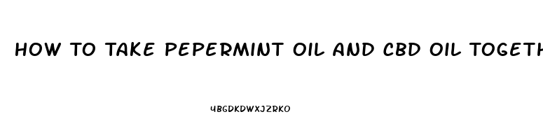 How To Take Pepermint Oil And Cbd Oil Together