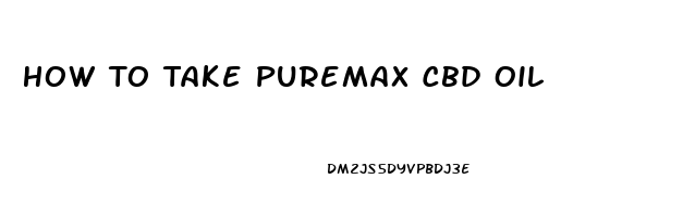 How To Take Puremax Cbd Oil