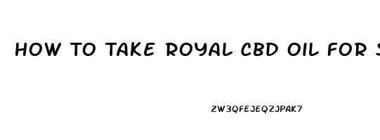 How To Take Royal Cbd Oil For Sleep