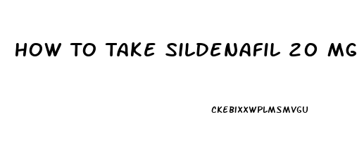 How To Take Sildenafil 20 Mg For Erectile Dysfunction