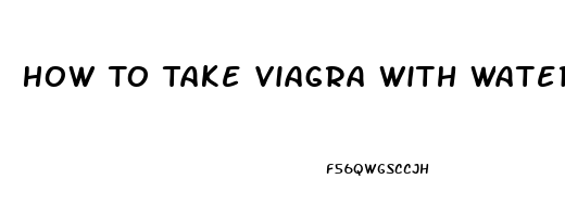 How To Take Viagra With Water Or Milk