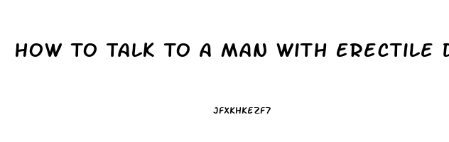 How To Talk To A Man With Erectile Dysfunction