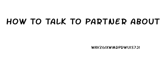 How To Talk To Partner About His Erectile Dysfunction