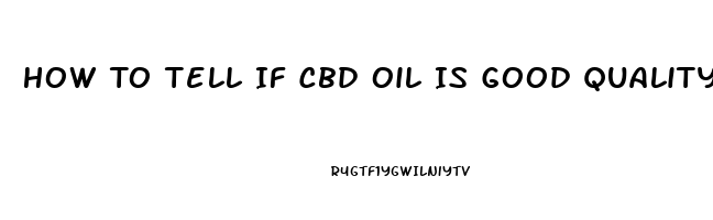 How To Tell If Cbd Oil Is Good Quality