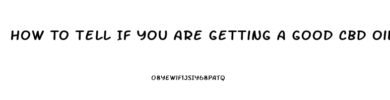 How To Tell If You Are Getting A Good Cbd Oil