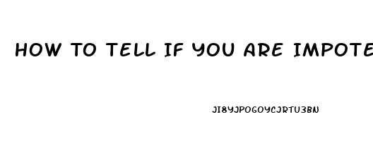 How To Tell If You Are Impotent