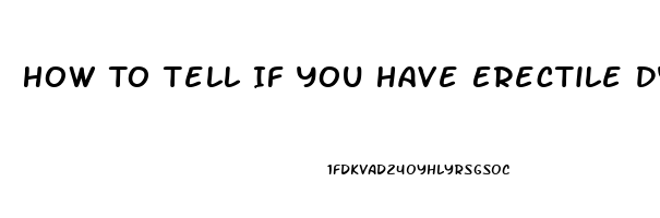 How To Tell If You Have Erectile Dysfunction