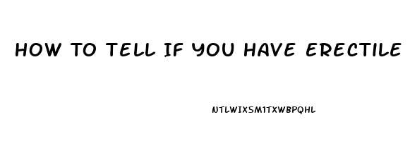 How To Tell If You Have Erectile Dysfunction