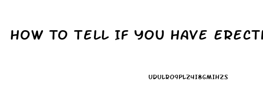 How To Tell If You Have Erectile Dysfunction