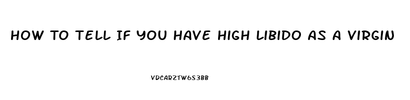 How To Tell If You Have High Libido As A Virgin