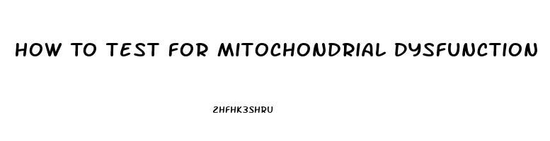 How To Test For Mitochondrial Dysfunction