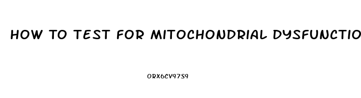 How To Test For Mitochondrial Dysfunction