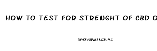 How To Test For Strenght Of Cbd Oil