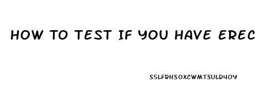 How To Test If You Have Erectile Dysfunction