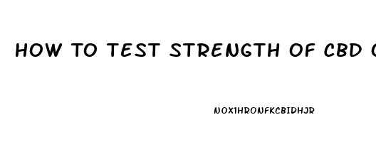 How To Test Strength Of Cbd Oil