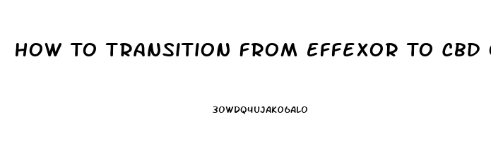 How To Transition From Effexor To Cbd Oil