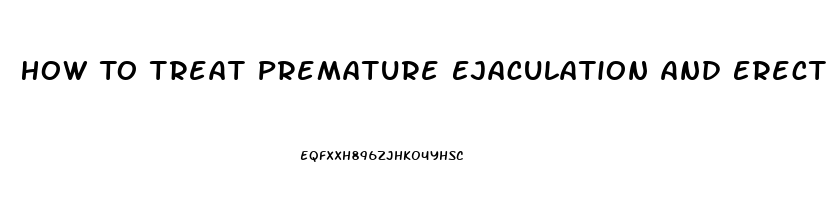 How To Treat Premature Ejaculation And Erectile Dysfunction