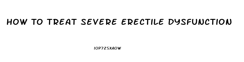 How To Treat Severe Erectile Dysfunction