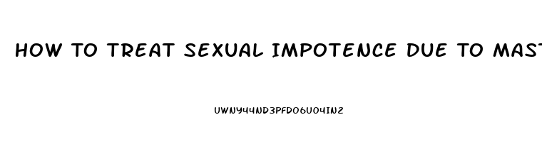 How To Treat Sexual Impotence Due To Masterbation