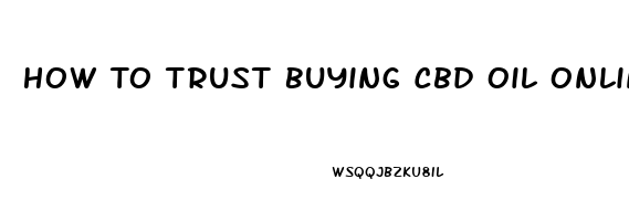 How To Trust Buying Cbd Oil Online