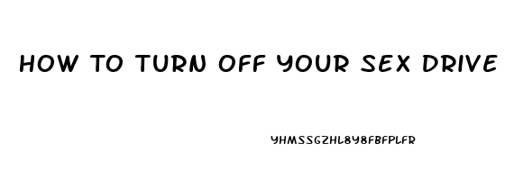 How To Turn Off Your Sex Drive