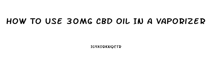 How To Use 30mg Cbd Oil In A Vaporizer