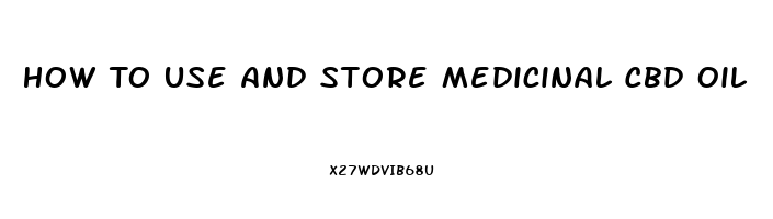 How To Use And Store Medicinal Cbd Oil