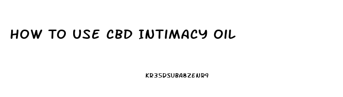 How To Use Cbd Intimacy Oil