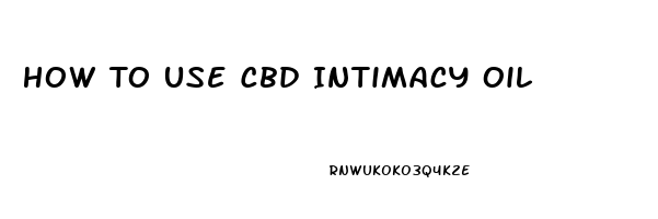 How To Use Cbd Intimacy Oil