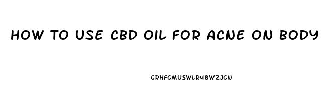 How To Use Cbd Oil For Acne On Body