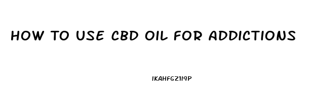 How To Use Cbd Oil For Addictions