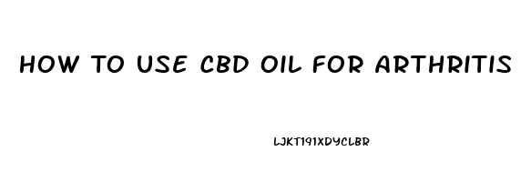 How To Use Cbd Oil For Arthritis