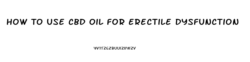 How To Use Cbd Oil For Erectile Dysfunction