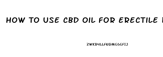 How To Use Cbd Oil For Erectile Dysfunction