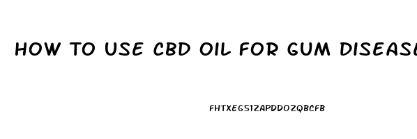 How To Use Cbd Oil For Gum Disease