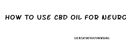 How To Use Cbd Oil For Neuropathy