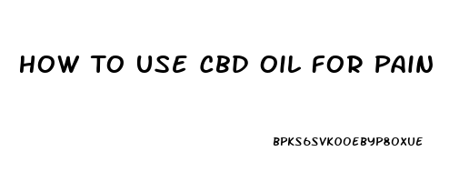 How To Use Cbd Oil For Pain