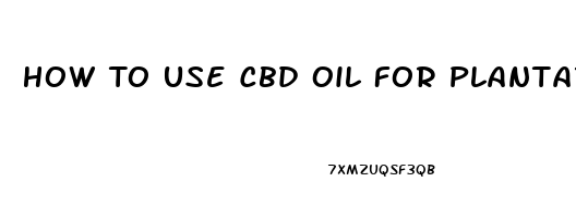 How To Use Cbd Oil For Plantar Fasciitis