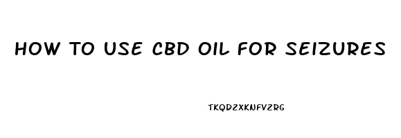 How To Use Cbd Oil For Seizures