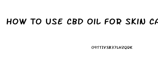 How To Use Cbd Oil For Skin Cancer