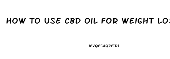 How To Use Cbd Oil For Weight Loss