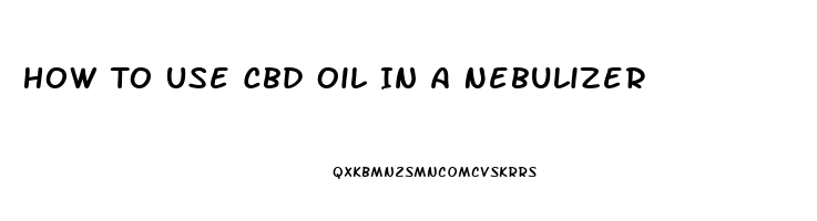 How To Use Cbd Oil In A Nebulizer