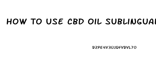 How To Use Cbd Oil Sublingual