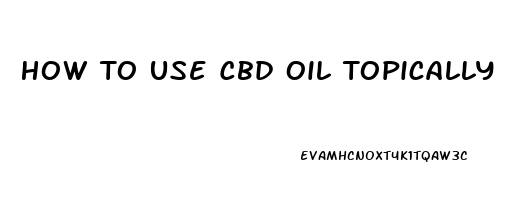 How To Use Cbd Oil Topically