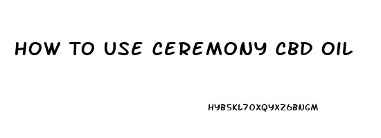 How To Use Ceremony Cbd Oil