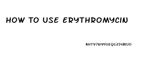 How To Use Erythromycin
