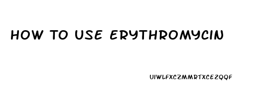 How To Use Erythromycin